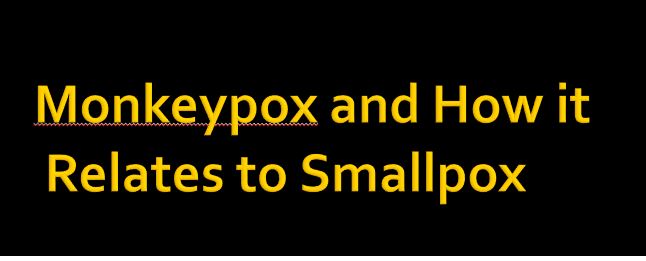 The clinical presentation of monkeypox resembles that of smallpox, a related orthopoxvirus infection which has been eradicated. Smallpox was more easily transmitted and more often fatal as about 30% of patients died. The last case of naturally acquired smallpox occurred in 1977, and in 1980 smallpox was declared to have been eradicated worldwide after a global campaign of vaccination and containment. It has been 40 or more years since all countries ceased routine smallpox vaccination with vaccinia-based vaccines. As vaccination also protected against monkeypox in West and Central Africa, unvaccinated populations are now also more susceptible to monkeypox virus infection. Whereas smallpox no longer occurs naturally, the global health sector remains vigilant in the event it could reappear through natural mechanisms, laboratory accident or deliberate release. To ensure global preparedness in the event of reemergence of smallpox, newer vaccines, diagnostics and antiviral agents are being developed. These may also now prove useful for prevention and control of monkeypox.